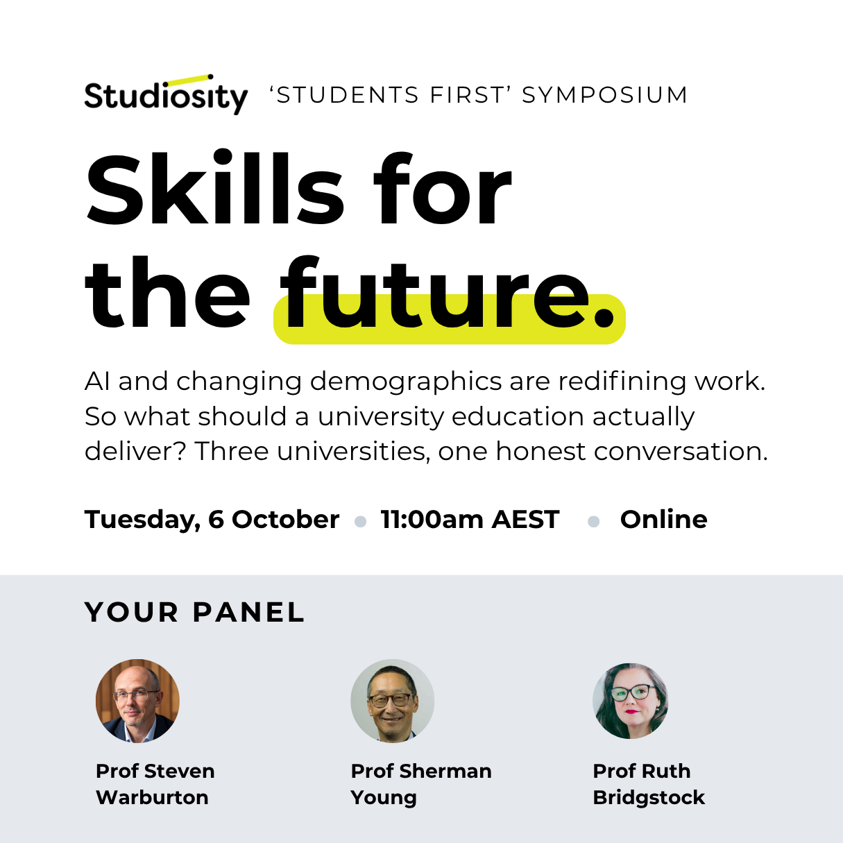 Skills for the future. AI and changing demographics redefine work—what should a university education actually deliver 6 October · 1100am AEST · Online Prof Steven Warburton, Pro Vice-Chancellor (E